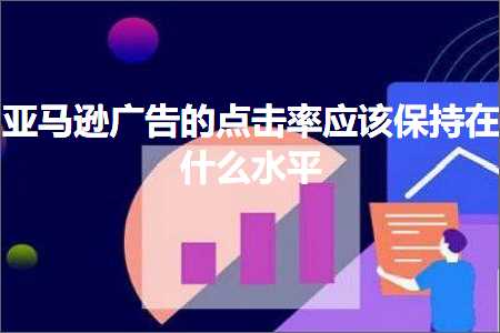 网站的发布与推广 跨境电商知识:亚马逊广告的点击率应该保持在什么水平